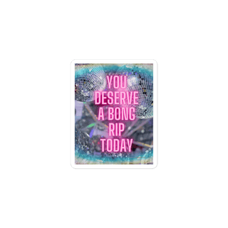 You deserve a bong rip Bubble-Free stickers