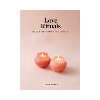 Love Rituals: Ideas & Inspiration for Intimacy - A Guide to Enhancing Connection