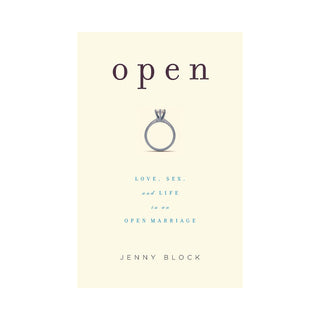 Open: Love, Sex, and Life in an Open Marriage - A Guide to Exploring Open Relationships