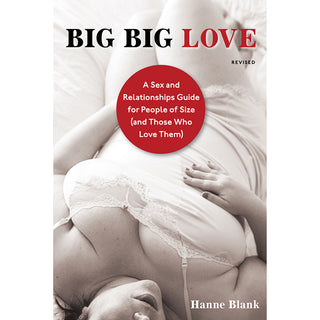 Big Big Love: A Comprehensive Sex and Relationship Guide for People of Size